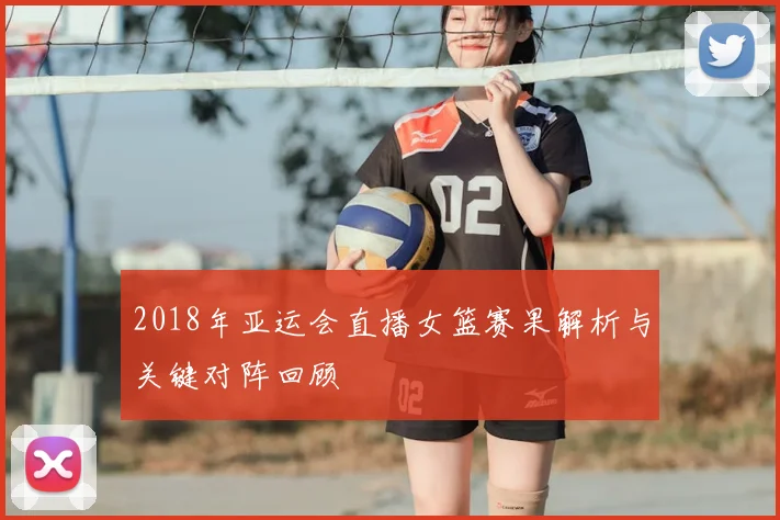 2018年亚运会直播女篮赛果解析与关键对阵回顾