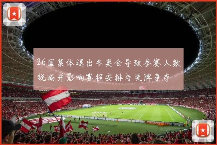 26国集体退出冬奥会导致参赛人数锐减并影响赛程安排与奖牌争夺
