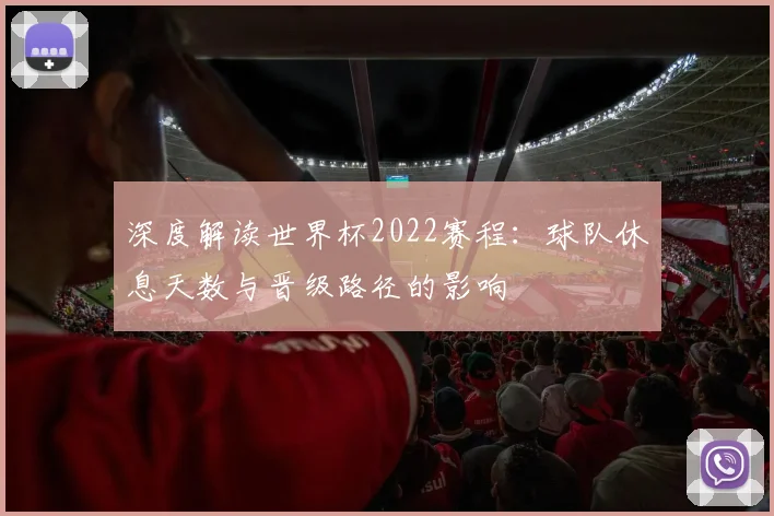 深度解读世界杯2022赛程:球队休息天数与晋级路径的影响